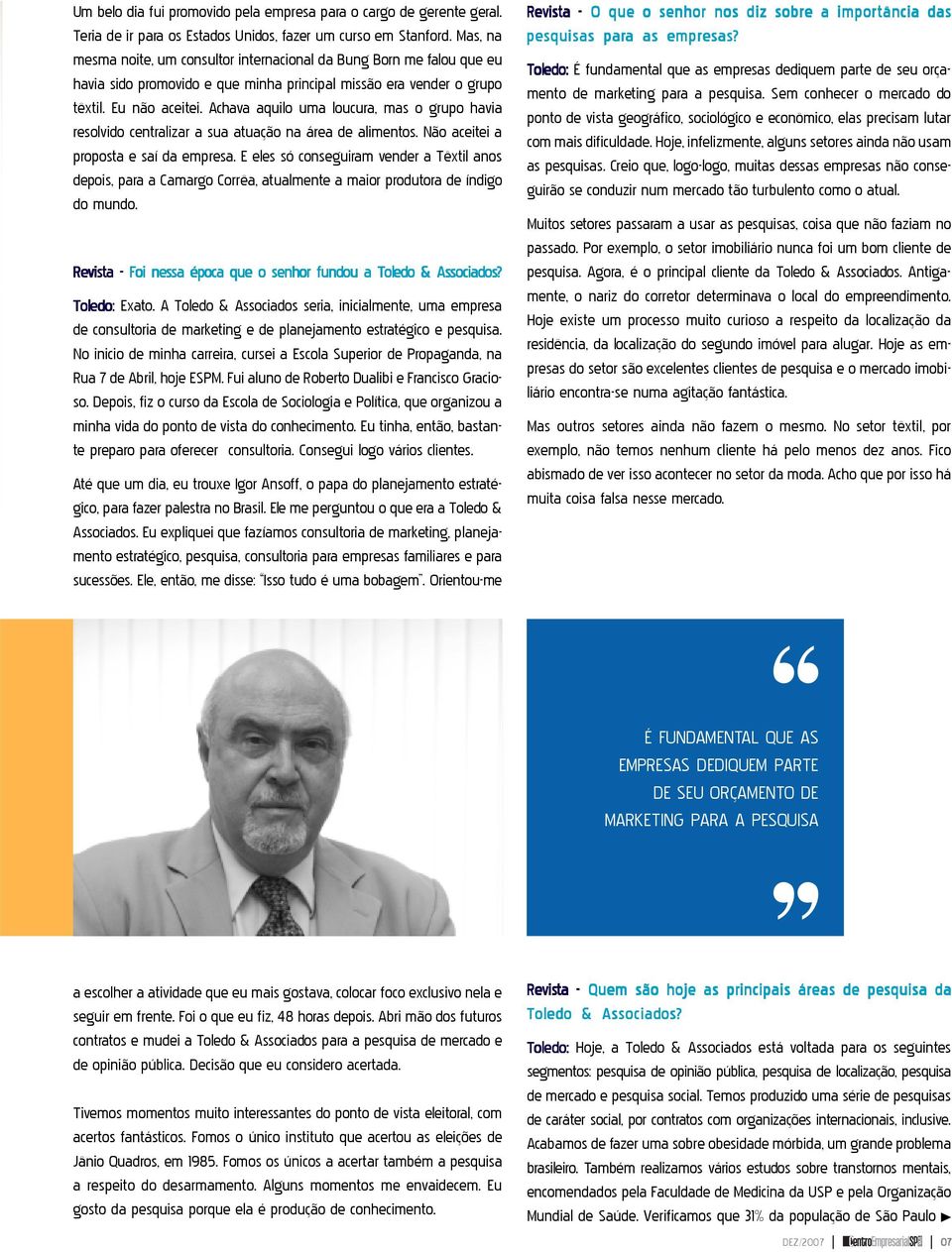 Achava aquilo uma loucura, mas o grupo havia resolvido centralizar a sua atuação na área de alimentos. Não aceitei a proposta e saí da empresa.