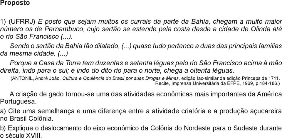 ..) Porque a Casa da Torre tem duzentas e setenta léguas pelo rio São Francisco acima à mão direita, indo para o sul; e indo do dito rio para o norte, chega a oitenta léguas. (ANTONIL, André João.