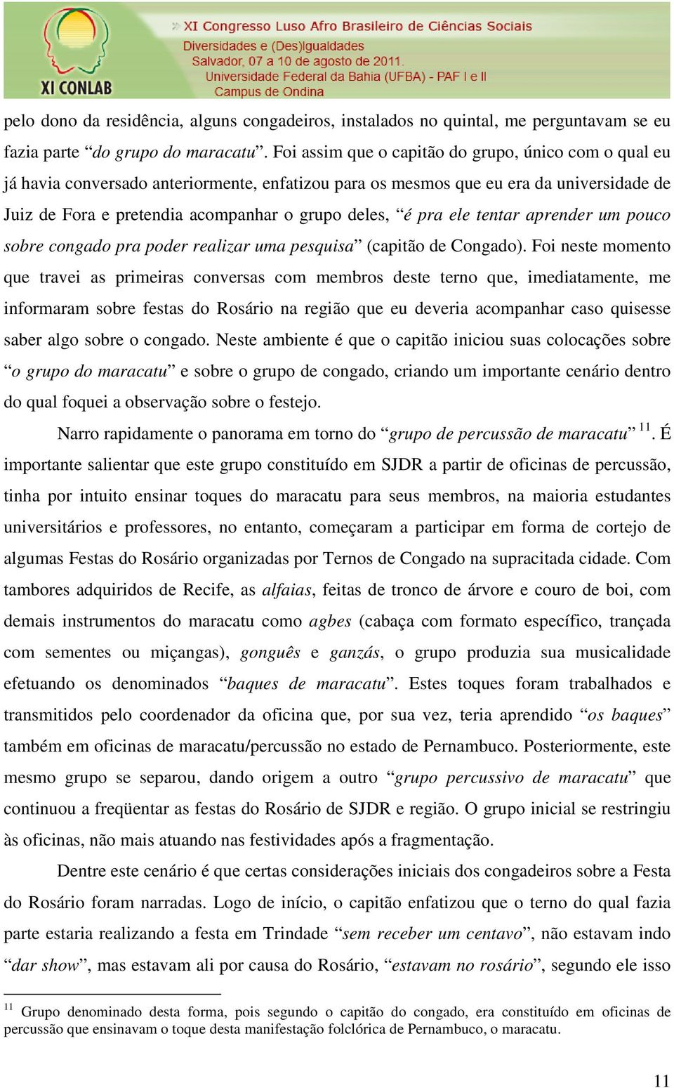 pra ele tentar aprender um pouco sobre congado pra poder realizar uma pesquisa (capitão de Congado).