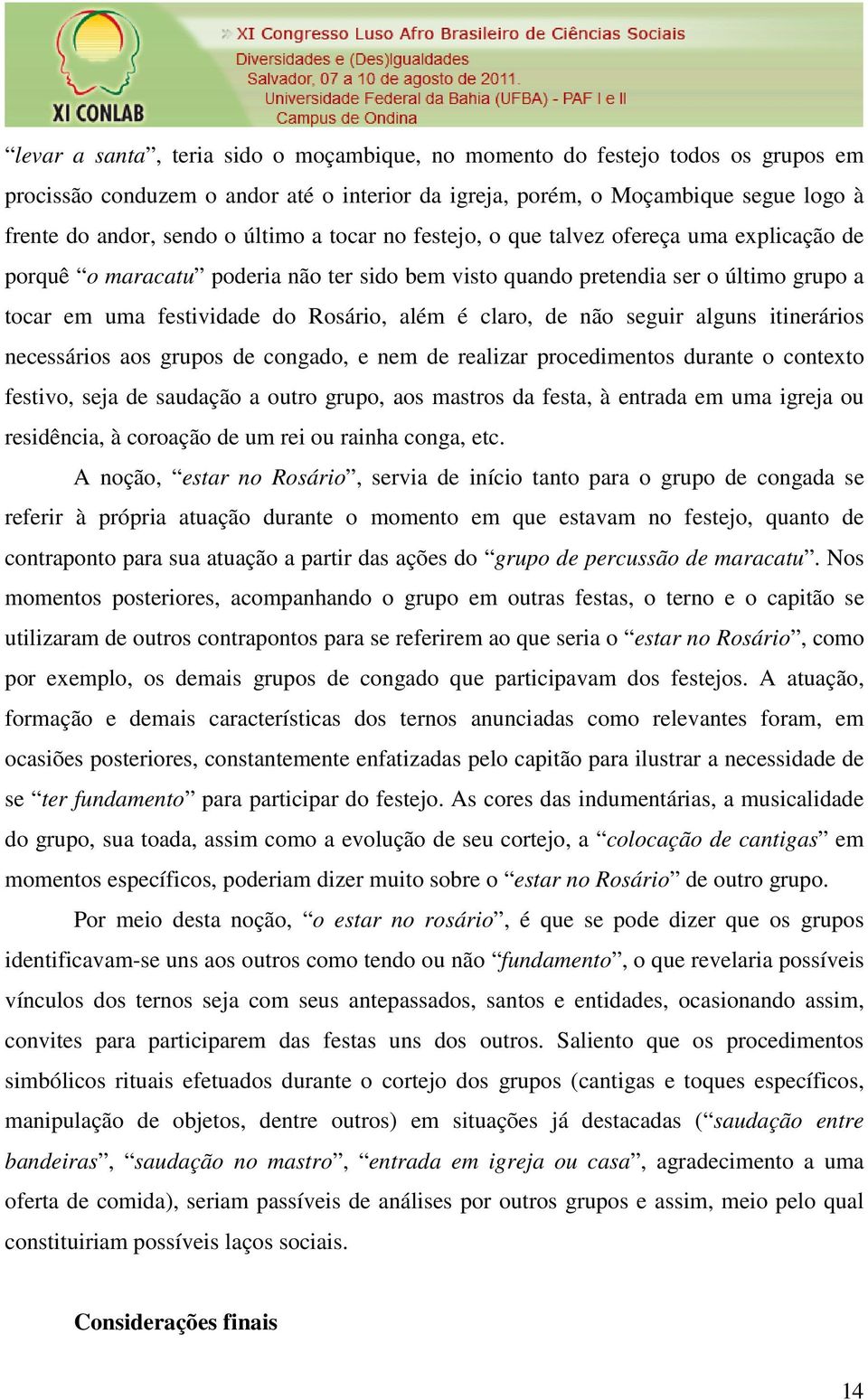 não seguir alguns itinerários necessários aos grupos de congado, e nem de realizar procedimentos durante o contexto festivo, seja de saudação a outro grupo, aos mastros da festa, à entrada em uma