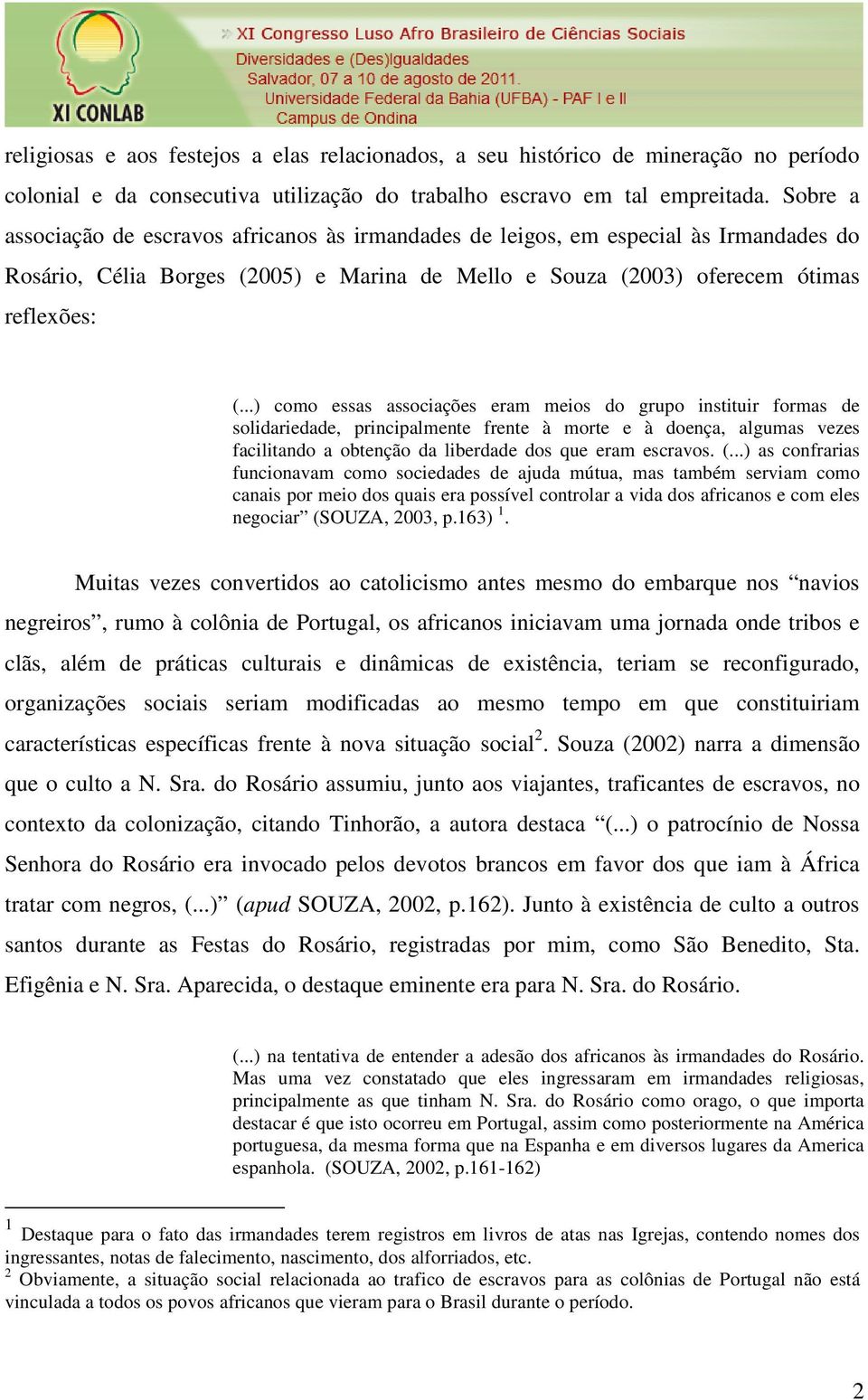 ..) como essas associações eram meios do grupo instituir formas de solidariedade, principalmente frente à morte e à doença, algumas vezes facilitando a obtenção da liberdade dos que eram escravos. (.