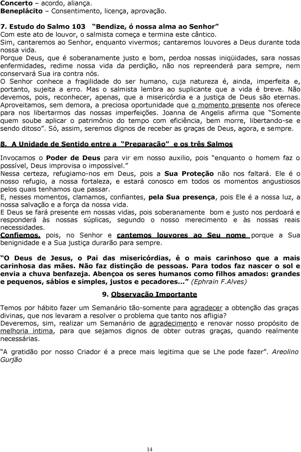 Porque Deus, que é soberanamente justo e bom, perdoa nossas iniqüidades, sara nossas enfermidades, redime nossa vida da perdição, não nos repreenderá para sempre, nem conservará Sua ira contra nós.