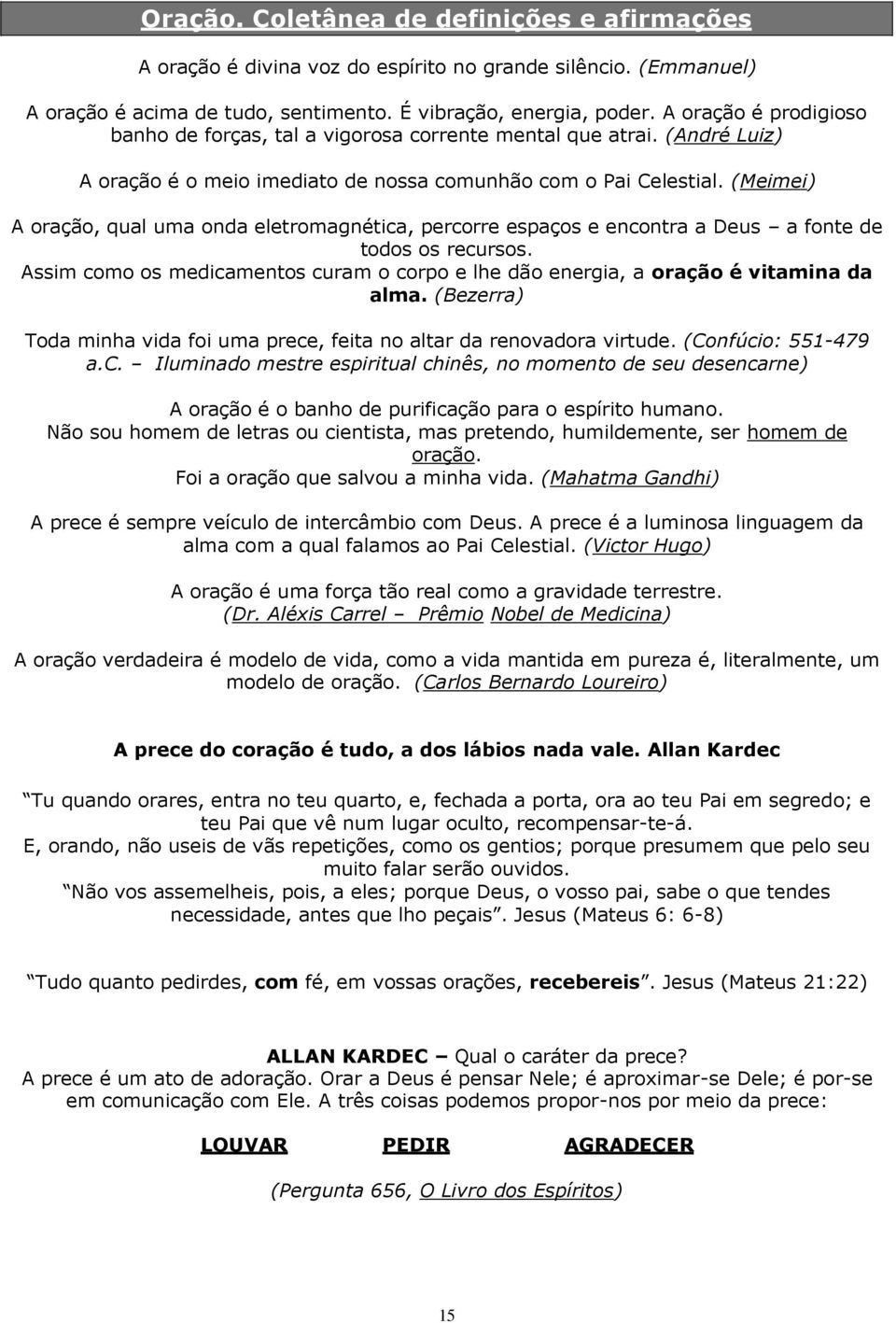 (Meimei) A oração, qual uma onda eletromagnética, percorre espaços e encontra a Deus a fonte de todos os recursos.