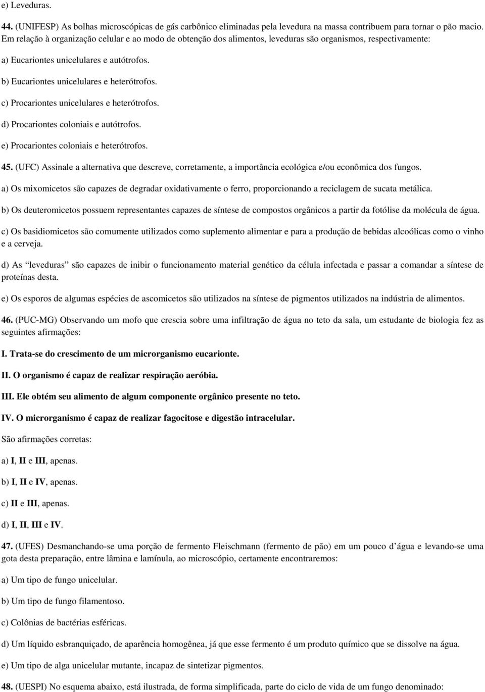 c) Procariontes unicelulares e heterótrofos. d) Procariontes coloniais e autótrofos. e) Procariontes coloniais e heterótrofos. 45.