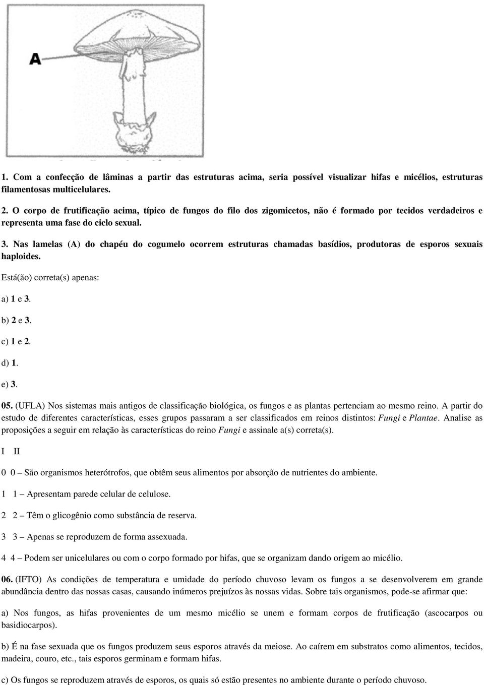 Nas lamelas (A) do chapéu do cogumelo ocorrem estruturas chamadas basídios, produtoras de esporos sexuais haploides. Está(ão) correta(s) apenas: a) 1 e 3. b) 2 e 3. c) 1 e 2. d) 1. e) 3. 05.