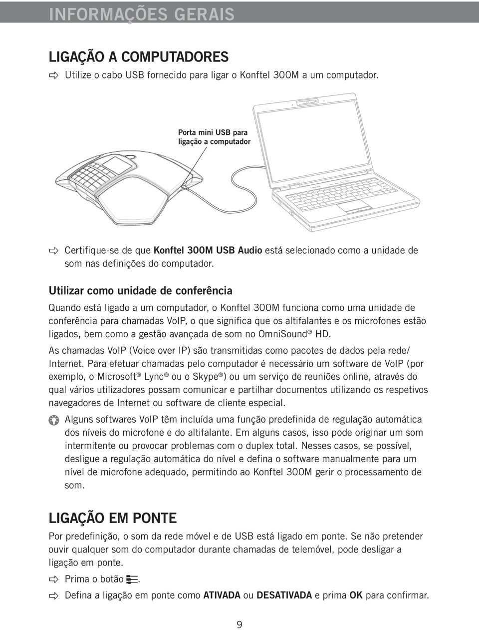 Utilizar como unidade de conferência Quando está ligado a um computador, o Konftel 300M funciona como uma unidade de conferência para chamadas VoIP, o que significa que os altifalantes e os