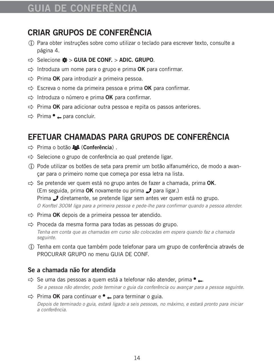 Prima OK para adicionar outra pessoa e repita os passos anteriores. Prima para concluir. EFETUAR CHAMADAS PARA GRUPOS DE CONFERÊNCIA Prima o botão (Conferência).