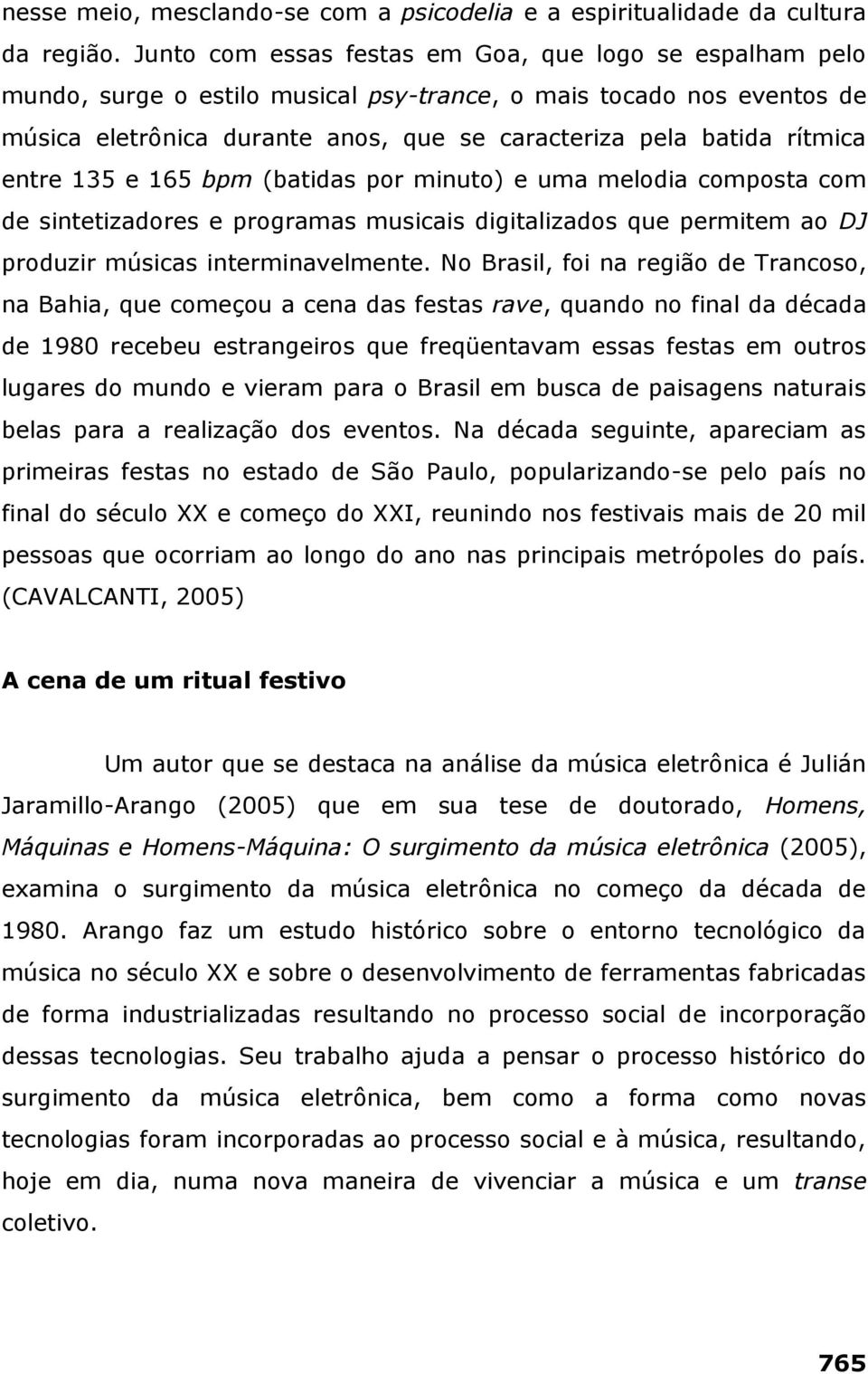 entre 135 e 165 bpm (batidas por minuto) e uma melodia composta com de sintetizadores e programas musicais digitalizados que permitem ao DJ produzir músicas interminavelmente.