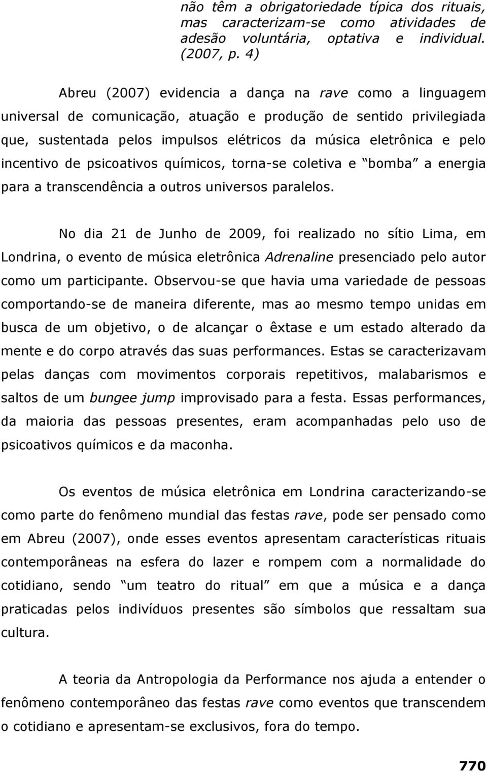 incentivo de psicoativos químicos, torna-se coletiva e bomba a energia para a transcendência a outros universos paralelos.