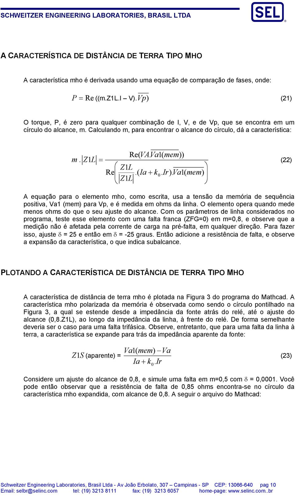 ( mem)) m. Z L = () ZL Re.( Ia + k. Ir). Va( mem) ZL A equação para o elemento mho, como escrita, usa a tensão da memória de sequência positiva, Va (mem) para Vp, e é medida em ohms da linha.