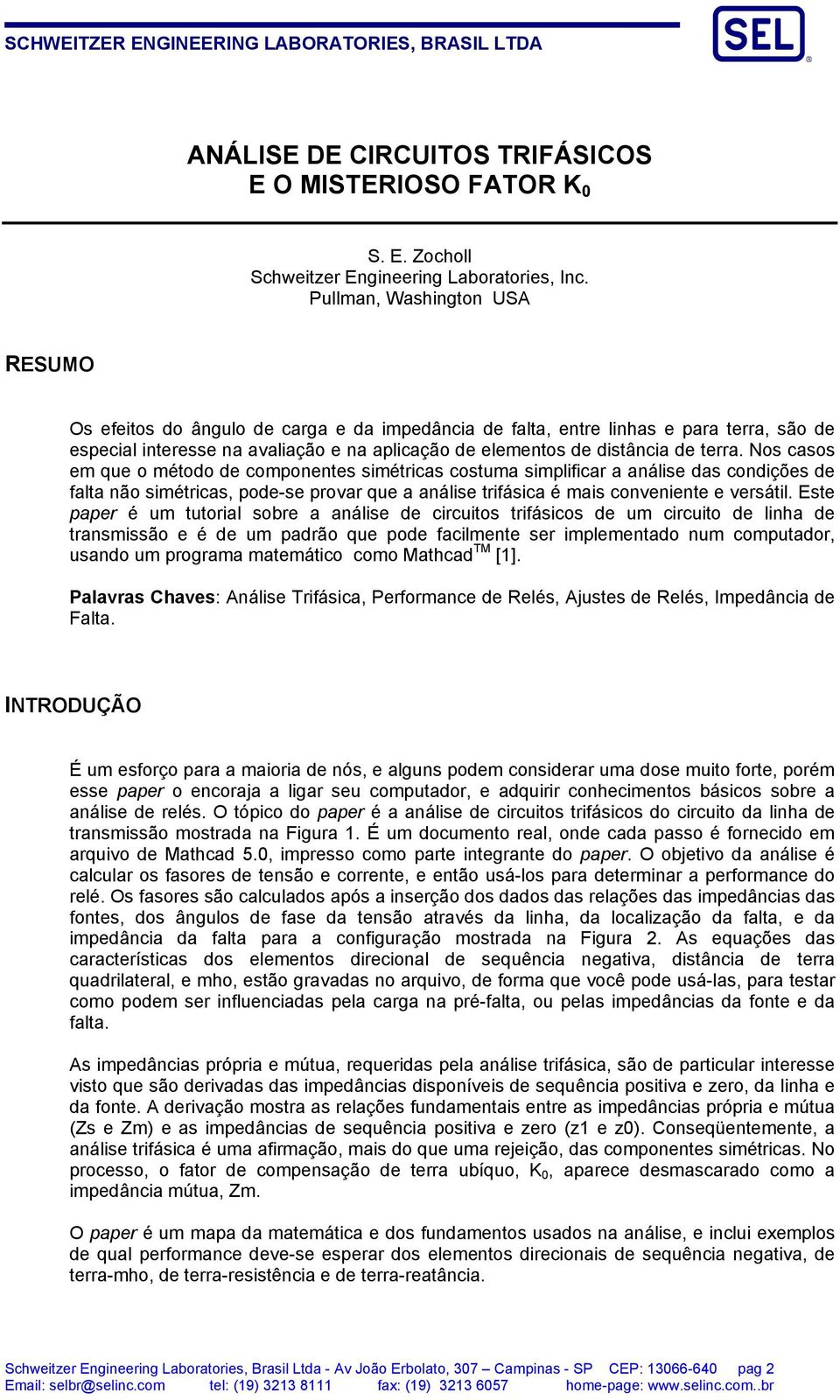 terra. Nos casos em que o método de componentes simétricas costuma simplificar a análise das condições de falta não simétricas, pode-se provar que a análise trifásica é mais conveniente e versátil.