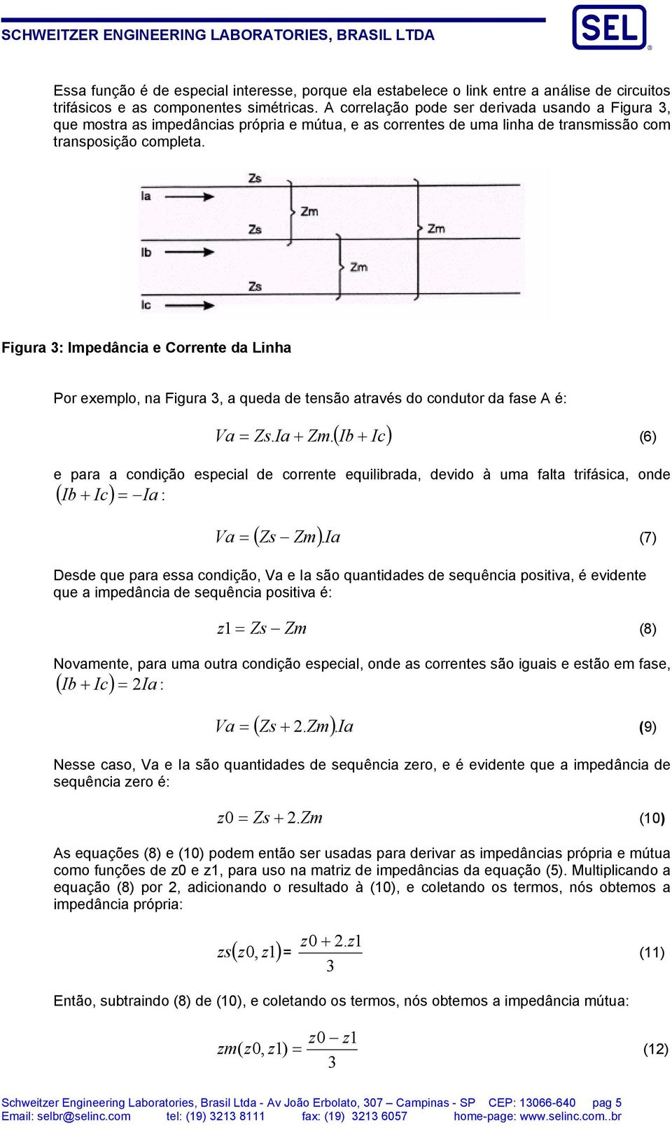 Figura 3: Impedância e Corrente da Linha Por exemplo, na Figura 3, a queda de tensão através do condutor da fase A é: ( Ib Ic) Va = Zs. Ia + Zm.