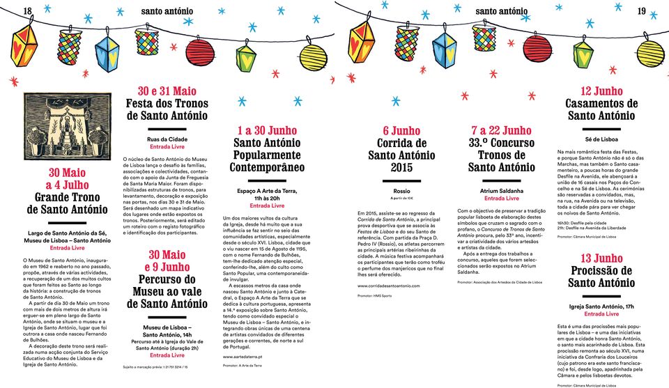 A partir de dia 30 de Maio um trono com mais de dois metros de altura irá erguer-se em pleno largo de Santo António, onde se situam o museu e a Igreja de, lugar que foi outrora a casa onde nasceu