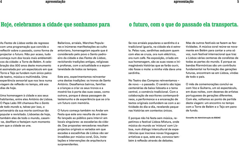 Não por acaso, tudo começa num dos locais mais emblemáticos da cidade: a Torre de Belém.