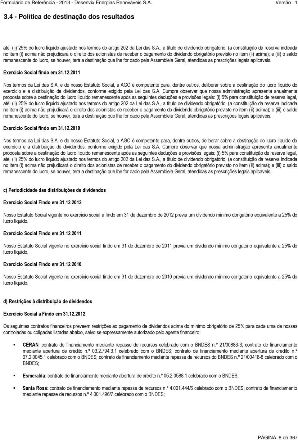 (ii) acima); e (iii) o saldo remanescente do lucro, se houver, terá a destinação que lhe for dado pela Assembleia Geral, atendidas as prescrições legais aplicáveis. Exercício Social findo em 31.12.