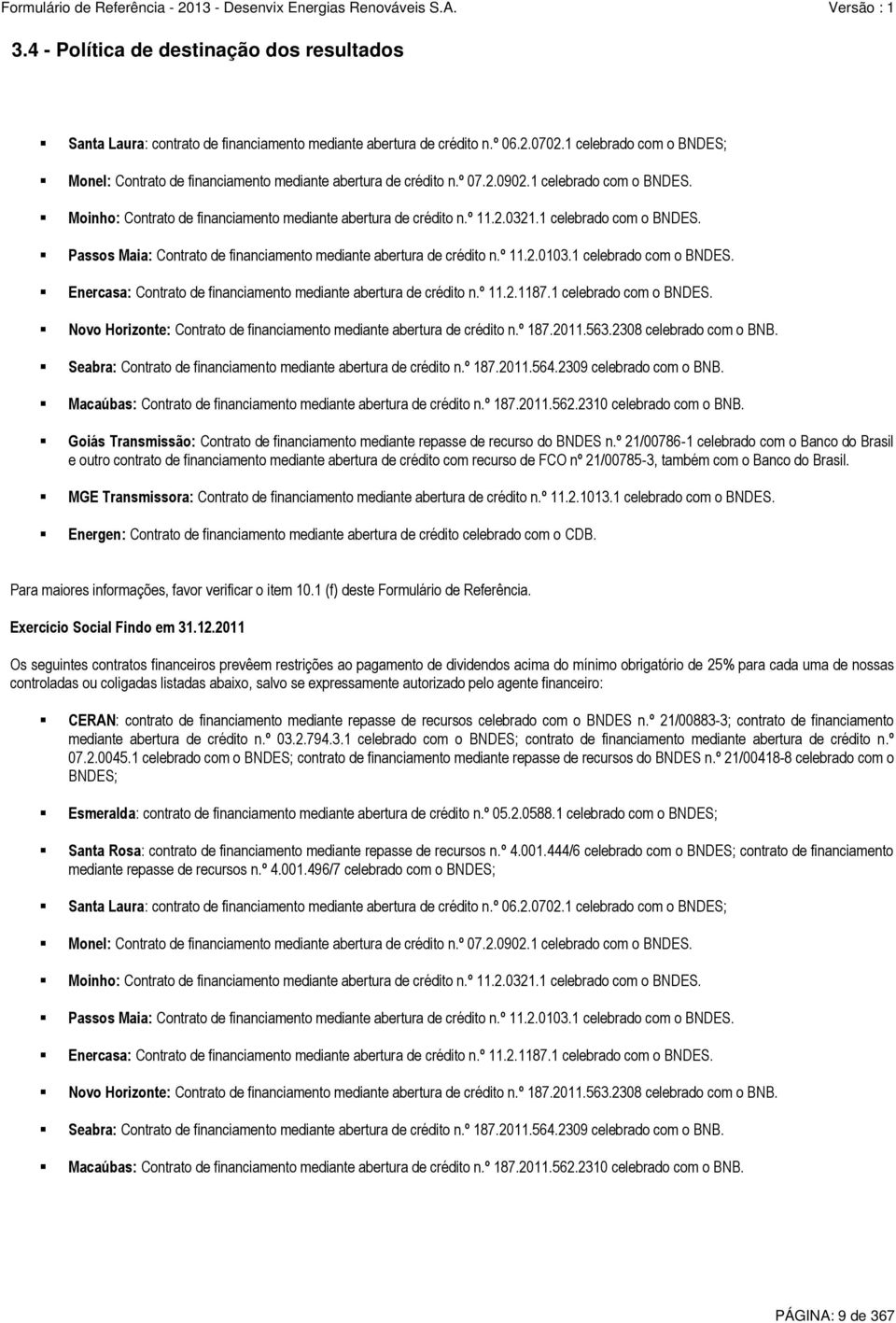 1 celebrado com o BNDES. Passos Maia: Contrato de financiamento mediante abertura de crédito n.º 11.2.0103.1 celebrado com o BNDES. Enercasa: Contrato de financiamento mediante abertura de crédito n.