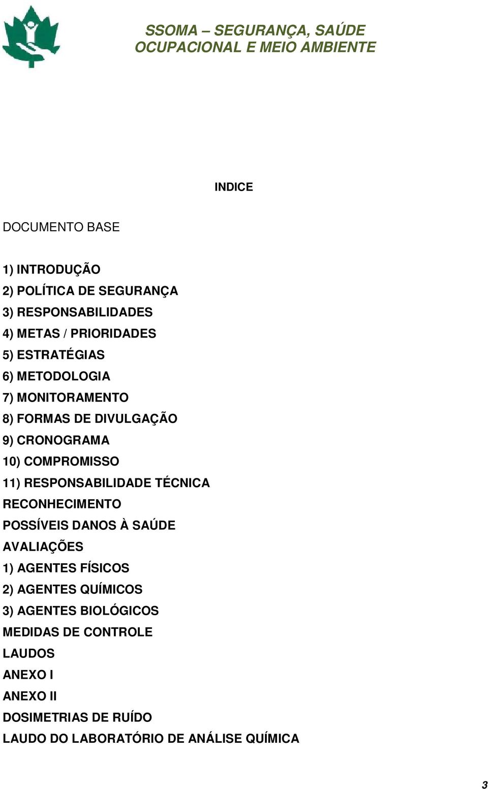 RESPONSABILIDADE TÉCNICA RECONHECIMENTO POSSÍVEIS DANOS À SAÚDE AVALIAÇÕES 1) AGENTES FÍSICOS 2) AGENTES