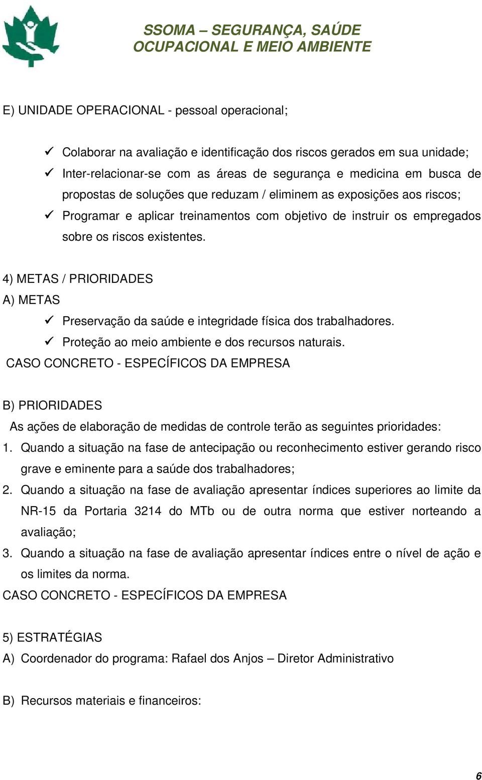 4) METAS / PRIORIDADES A) METAS Preservação da saúde e integridade física dos trabalhadores. Proteção ao meio ambiente e dos recursos naturais.