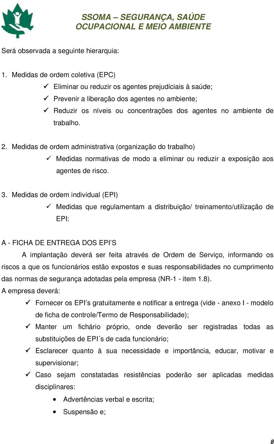 trabalho. 2. Medidas de ordem administrativa (organização do trabalho) Medidas normativas de modo a eliminar ou reduzir a exposição aos agentes de risco. 3.