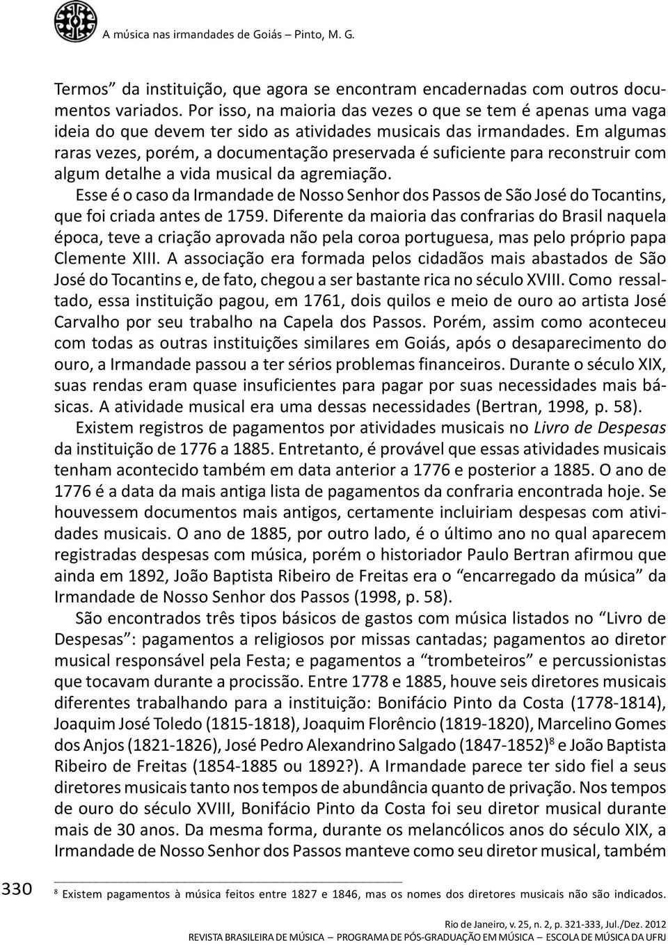 Em algumas raras vezes, porém, a documentação preservada é suficiente para reconstruir com algum detalhe a vida musical da agremiação.