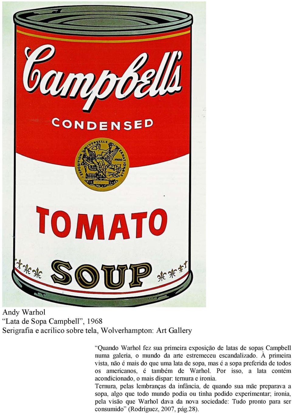 À primeira vista, não é mais do que uma lata de sopa, mas é a sopa preferida de todos os americanos, é também de Warhol.