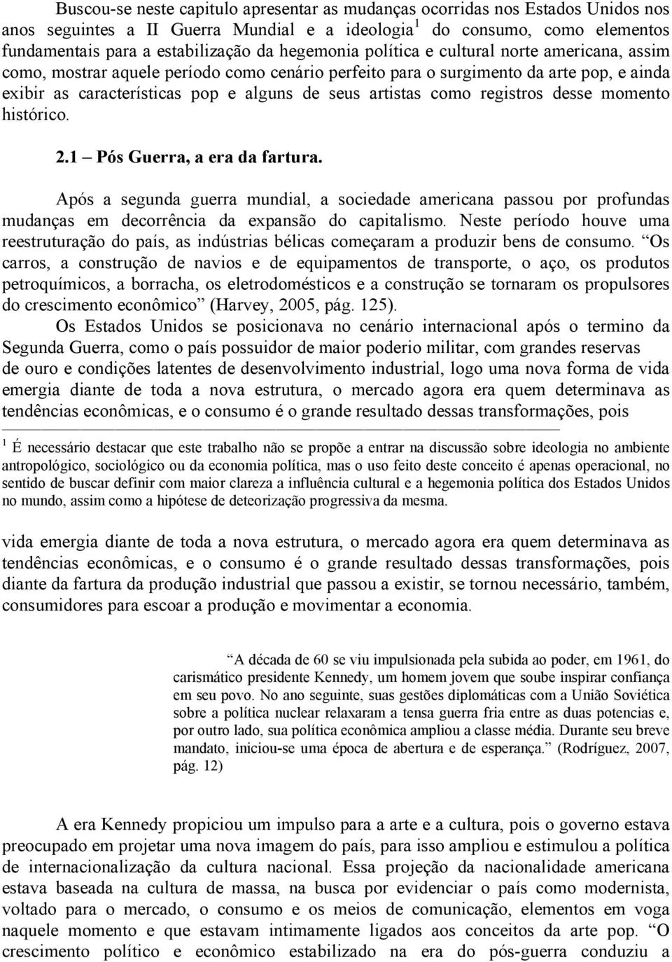 como registros desse momento histórico. 2.1 Pós Guerra, a era da fartura. Após a segunda guerra mundial, a sociedade americana passou por profundas mudanças em decorrência da expansão do capitalismo.