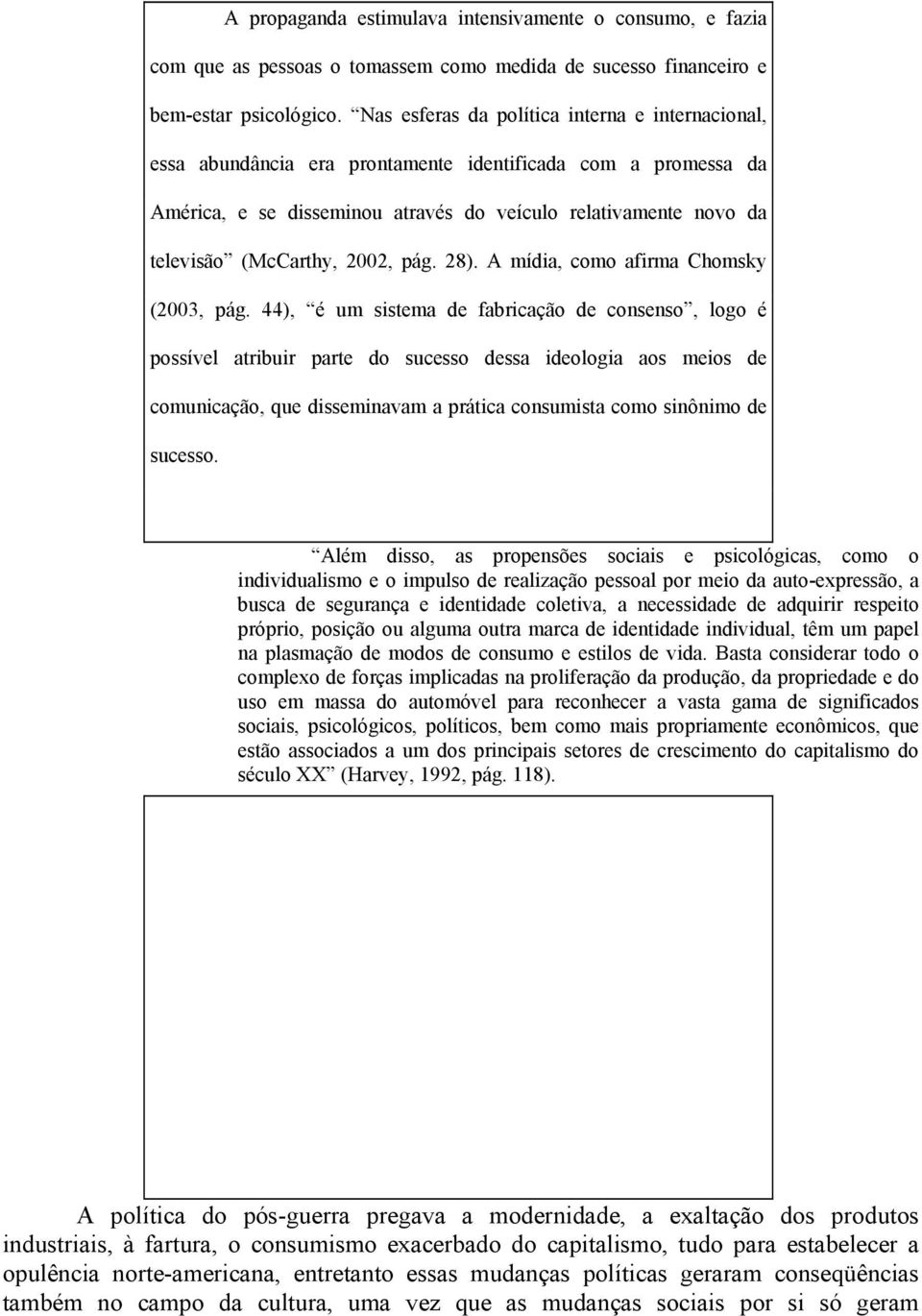 2002, pág. 28). A mídia, como afirma Chomsky (2003, pág.