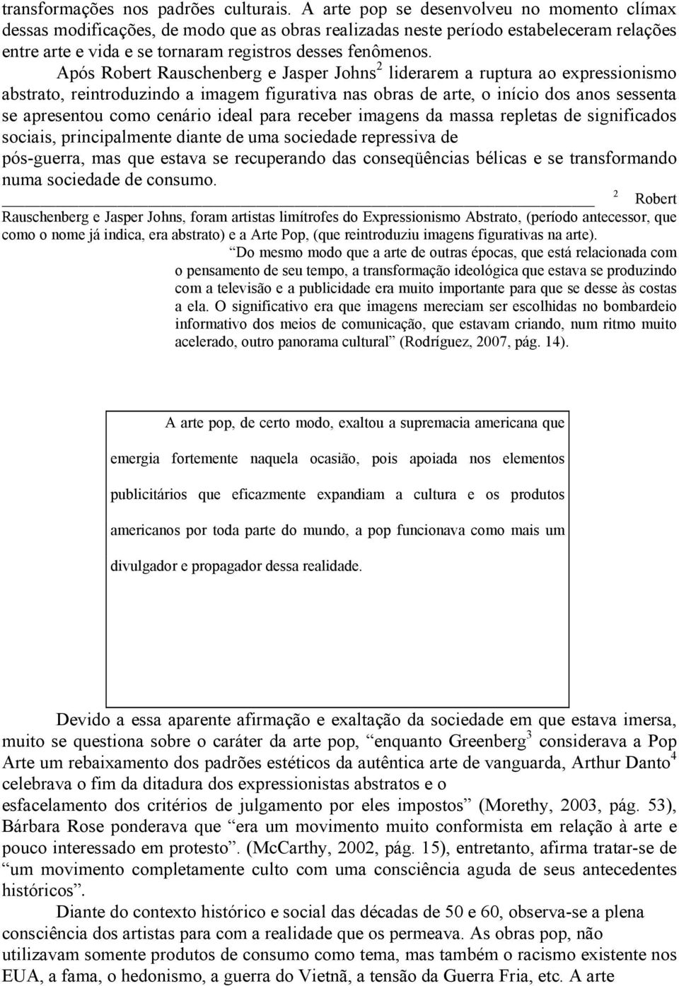 Após Robert Rauschenberg e Jasper Johns 2 liderarem a ruptura ao expressionismo abstrato, reintroduzindo a imagem figurativa nas obras de arte, o início dos anos sessenta se apresentou como cenário