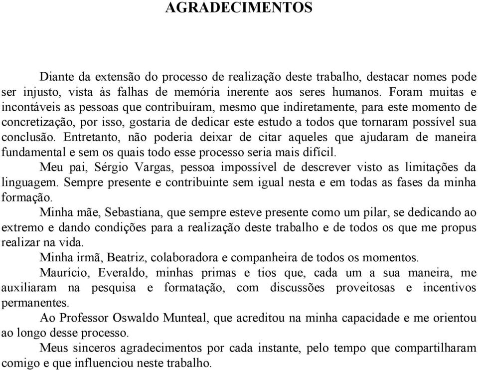 conclusão. Entretanto, não poderia deixar de citar aqueles que ajudaram de maneira fundamental e sem os quais todo esse processo seria mais difícil.