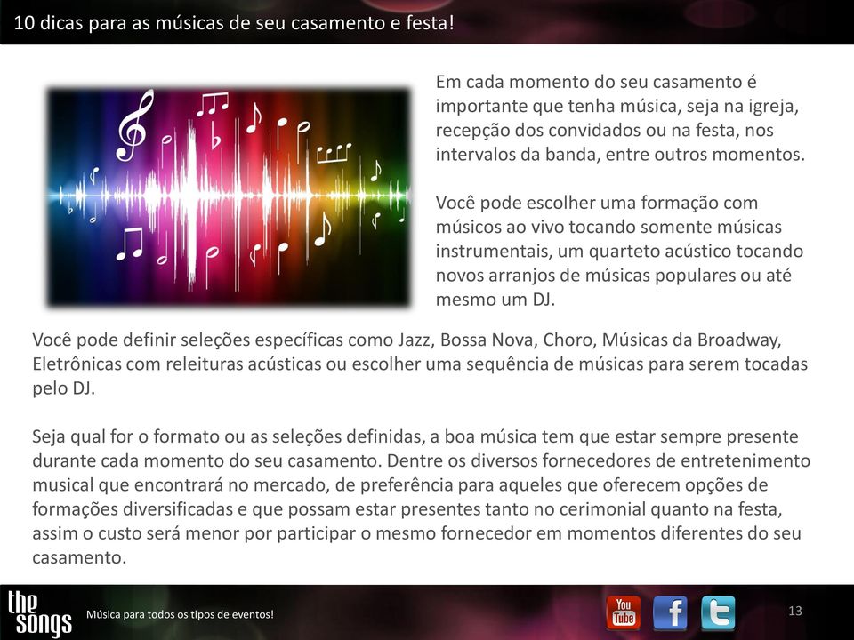 Você pode definir seleções específicas como Jazz, Bossa Nova, Choro, Músicas da Broadway, Eletrônicas com releituras acústicas ou escolher uma sequência de músicas para serem tocadas pelo DJ.