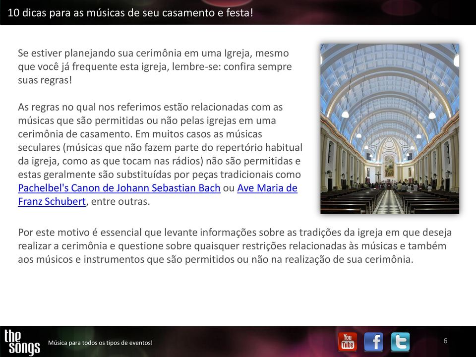 Em muitos casos as músicas seculares (músicas que não fazem parte do repertório habitual da igreja, como as que tocam nas rádios) não são permitidas e estas geralmente são substituídas por peças