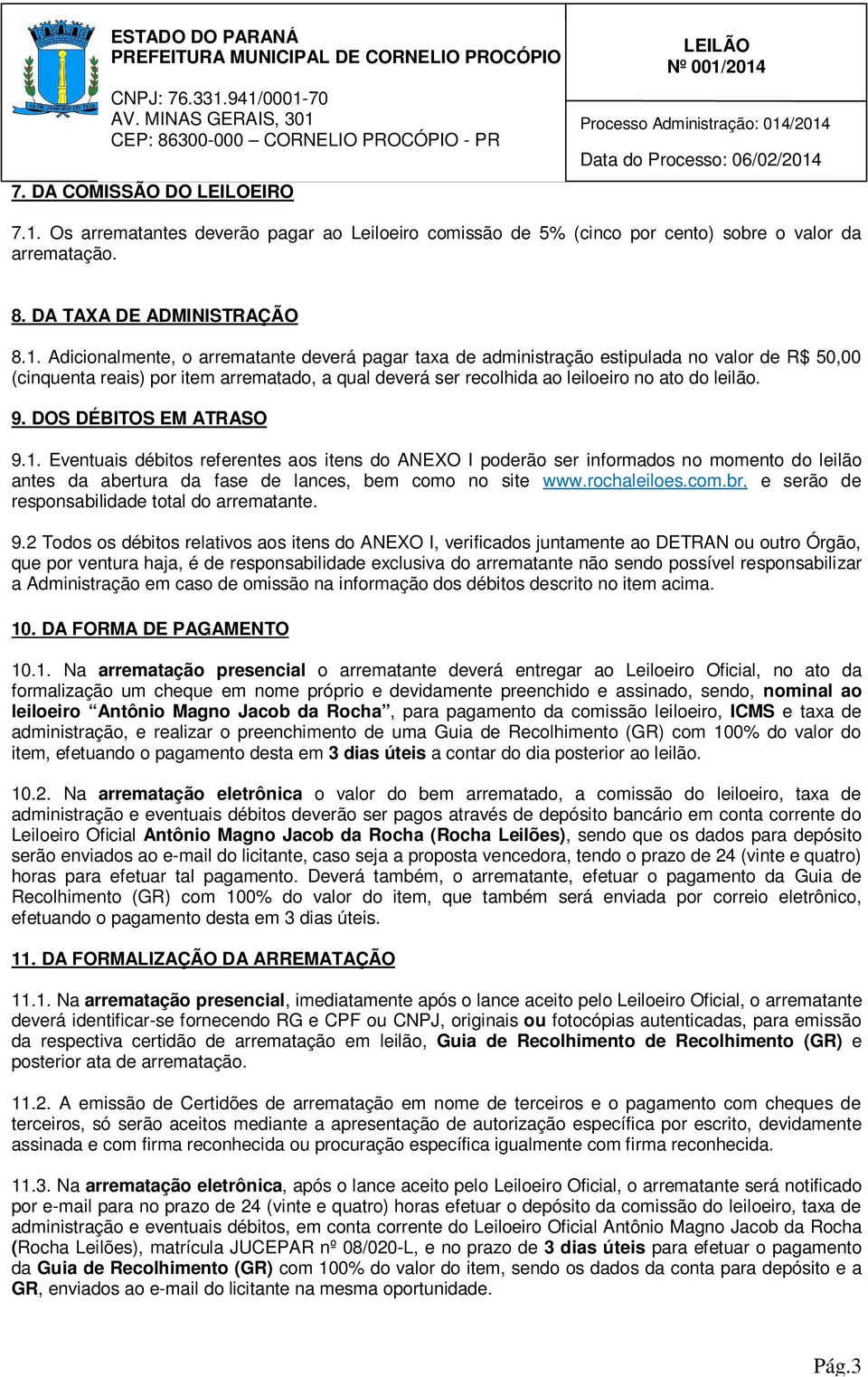 Adicionalmente, o arrematante deverá pagar taxa de administração estipulada no valor de R$ 50,00 (cinquenta reais) por item arrematado, a qual deverá ser recolhida ao leiloeiro no ato do leilão. 9.