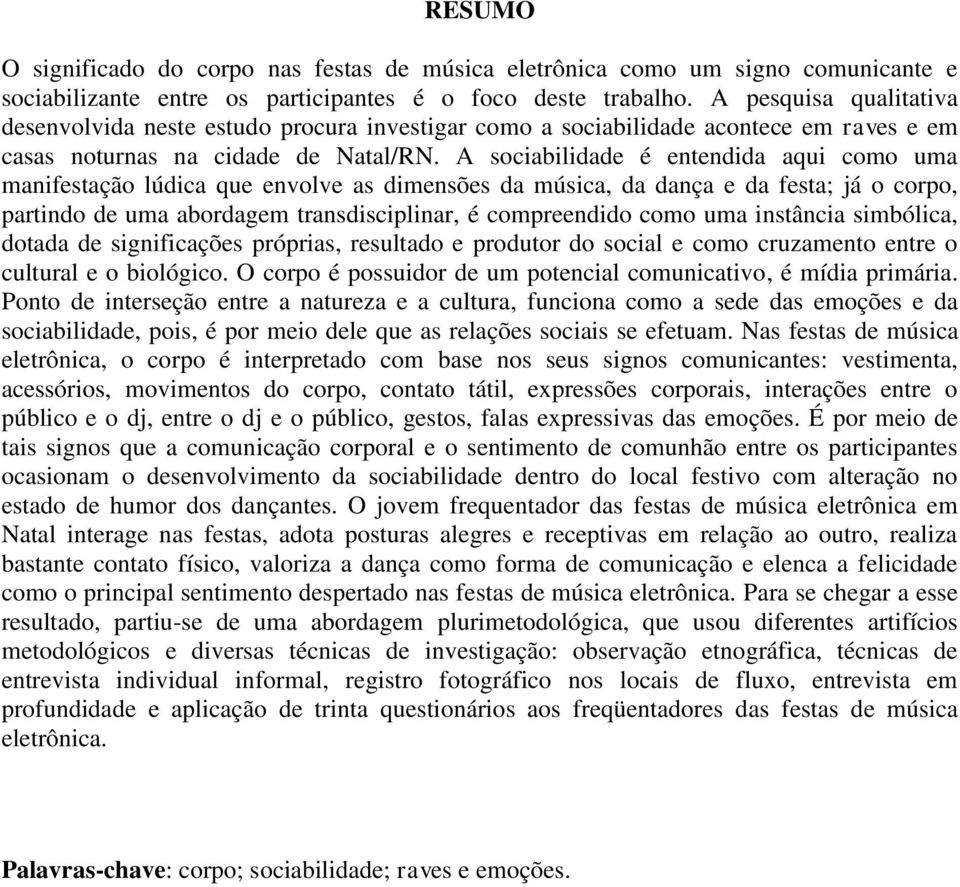 A sociabilidade é entendida aqui como uma manifestação lúdica que envolve as dimensões da música, da dança e da festa; já o corpo, partindo de uma abordagem transdisciplinar, é compreendido como uma