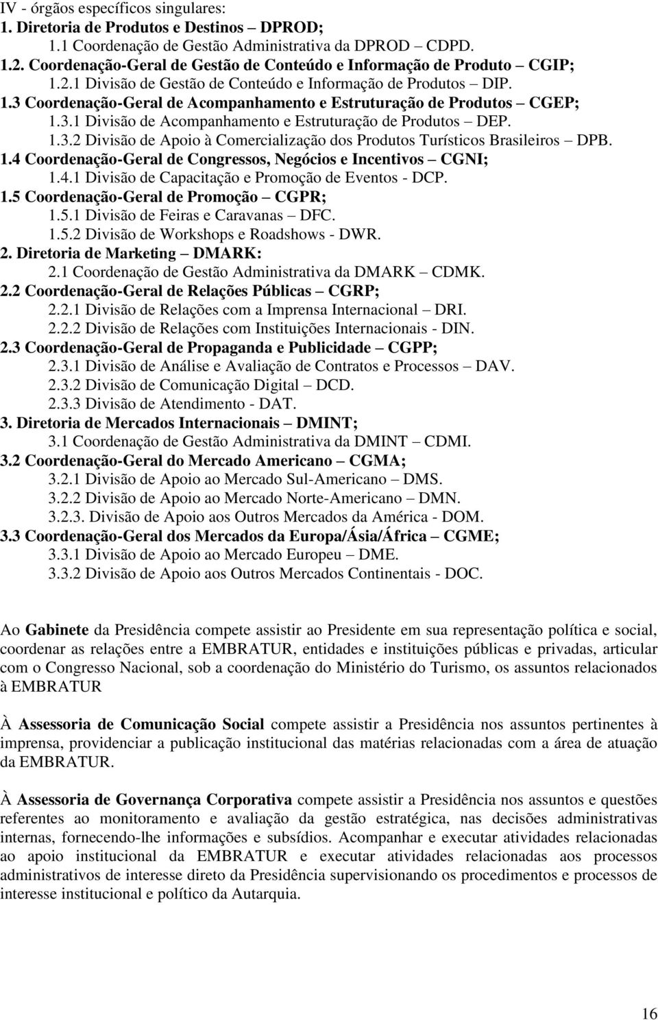 3.1 Divisão de Acompanhamento e Estruturação de Produtos DEP. 1.3.2 Divisão de Apoio à Comercialização dos Produtos Turísticos Brasileiros DPB. 1.4 Coordenação-Geral de Congressos, Negócios e Incentivos CGNI; 1.