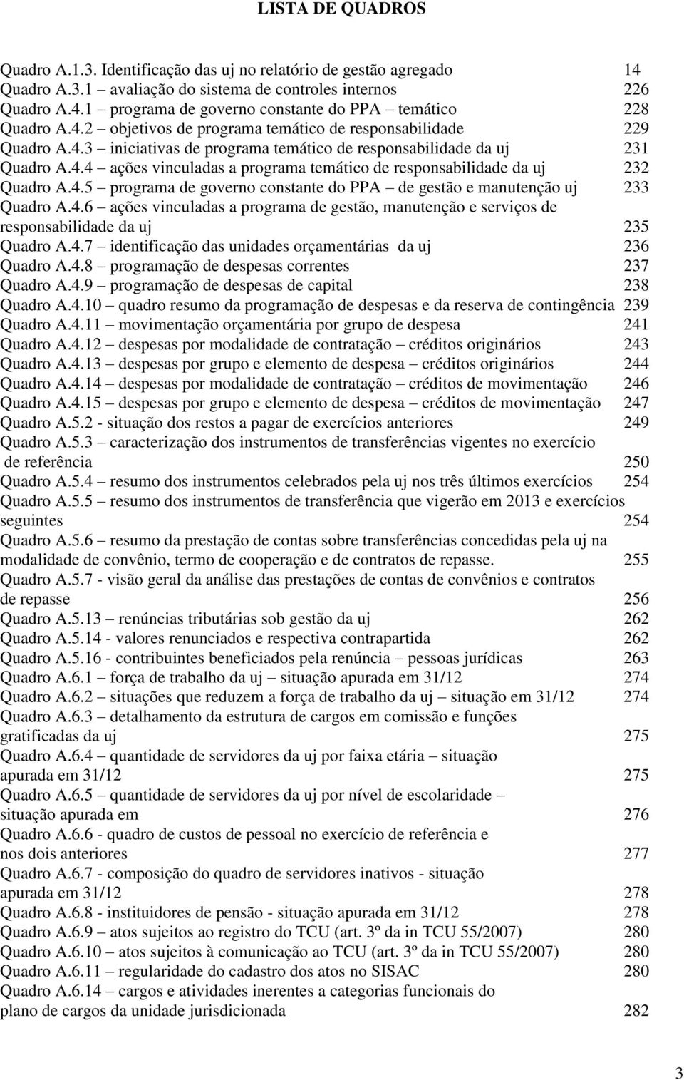 4.5 programa de governo constante do PPA de gestão e manutenção uj 233 Quadro A.4.6 ações vinculadas a programa de gestão, manutenção e serviços de responsabilidade da uj 235 Quadro A.4.7 identificação das unidades orçamentárias da uj 236 Quadro A.