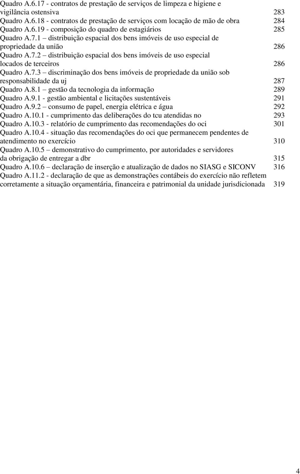 8.1 gestão da tecnologia da informação 289 Quadro A.9.1 - gestão ambiental e licitações sustentáveis 291 Quadro A.9.2 consumo de papel, energia elétrica e água 292 Quadro A.10.