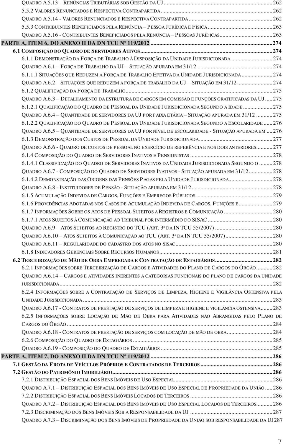 .. 274 QUADRO A.6.1 FORÇA DE TRABALHO DA UJ SITUAÇÃO APURADA EM 31/12... 274 6.1.1.1 SITUAÇÕES QUE REDUZEM A FORÇA DE TRABALHO EFETIVA DA UNIDADE JURISDICIONADA... 274 QUADRO A.6.2 SITUAÇÕES QUE REDUZEM A FORÇA DE TRABALHO DA UJ SITUAÇÃO EM 31/12.