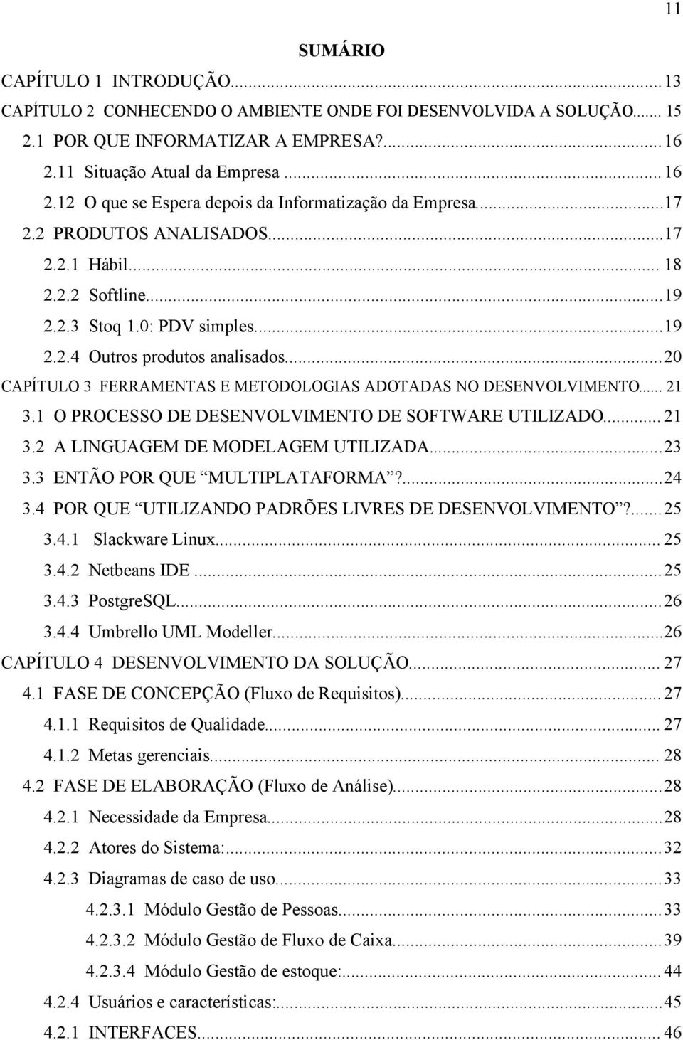 ..20 CAPÍTULO 3 FERRAMENTAS E METODOLOGIAS ADOTADAS NO DESENVOLVIMENTO... 21 3.1 O PROCESSO DE DESENVOLVIMENTO DE SOFTWARE UTILIZADO... 21 3.2 A LINGUAGEM DE MODELAGEM UTILIZADA...23 3.