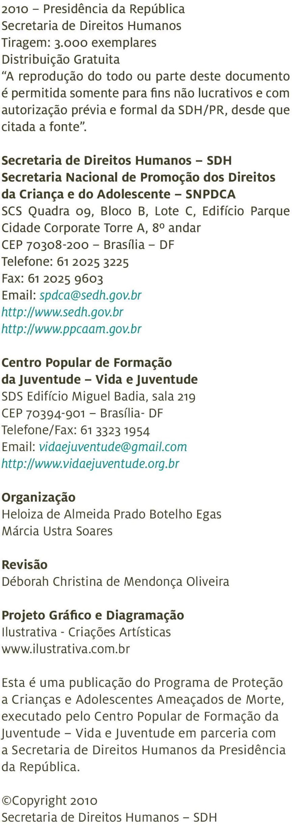 Secretaria de Direitos Humanos SDH Secretaria Nacional de Promoção dos Direitos da Criança e do Adolescente SNPDCA SCS Quadra 09, Bloco B, Lote C, Edifício Parque Cidade Corporate Torre A, 8º andar