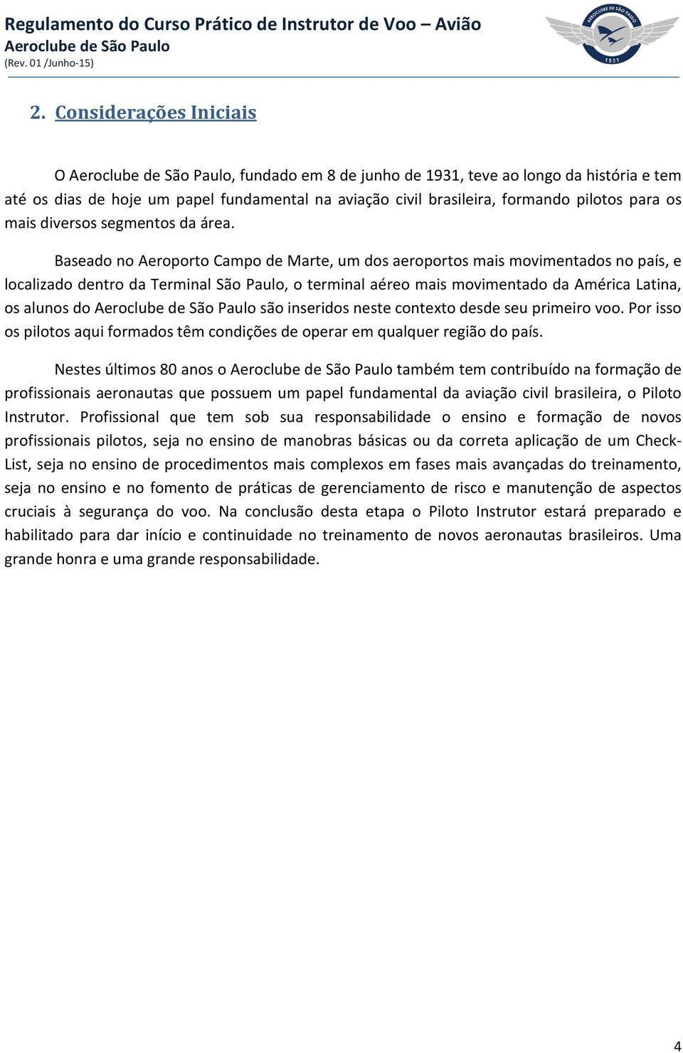 Baseado no Aeroporto Campo de Marte, um dos aeroportos mais movimentados no país, e localizado dentro da Terminal São Paulo, o terminal aéreo mais movimentado da América Latina, os alunos do são