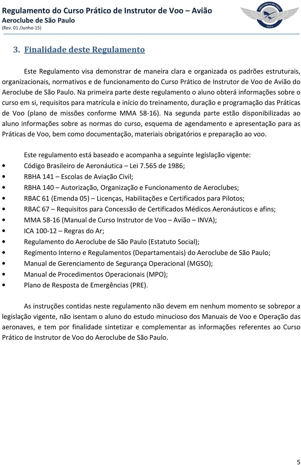 Na primeira parte deste regulamento o aluno obterá informações sobre o curso em si, requisitos para matrícula e início do treinamento, duração e programação das Práticas de Voo (plano de missões