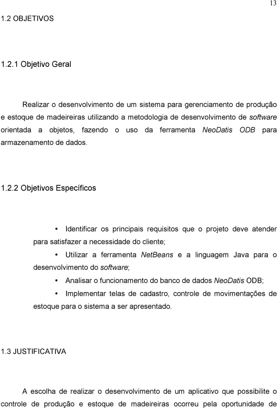 1 Objetivo Geral Realizar o desenvolvimento de um sistema para gerenciamento de produção e estoque de madeireiras utilizando a metodologia de desenvolvimento de software orientada a objetos, fazendo