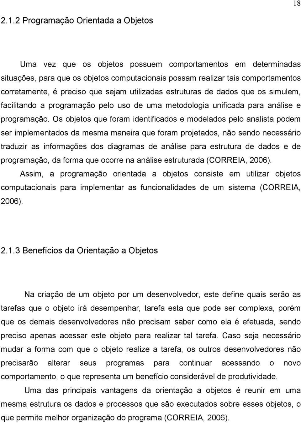 Os objetos que foram identificados e modelados pelo analista podem ser implementados da mesma maneira que foram projetados, não sendo necessário traduzir as informações dos diagramas de análise para