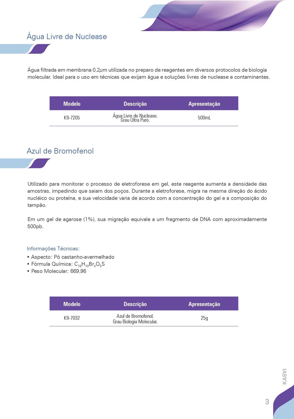 500mL Azul de Bromofenol Utilizado para monitorar o processo de eletroforese em gel, este reagente aumenta a densidade das amostras, impedindo que saiam dos poços.