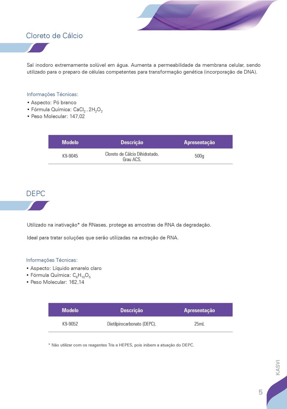 Aspecto: Pó branco Fórmula Química: CaCl 2. 2H 2 O 2 Peso Molecular: 147,02 K9-9045 Cloreto de Cálcio Dihidratado. Grau ACS.