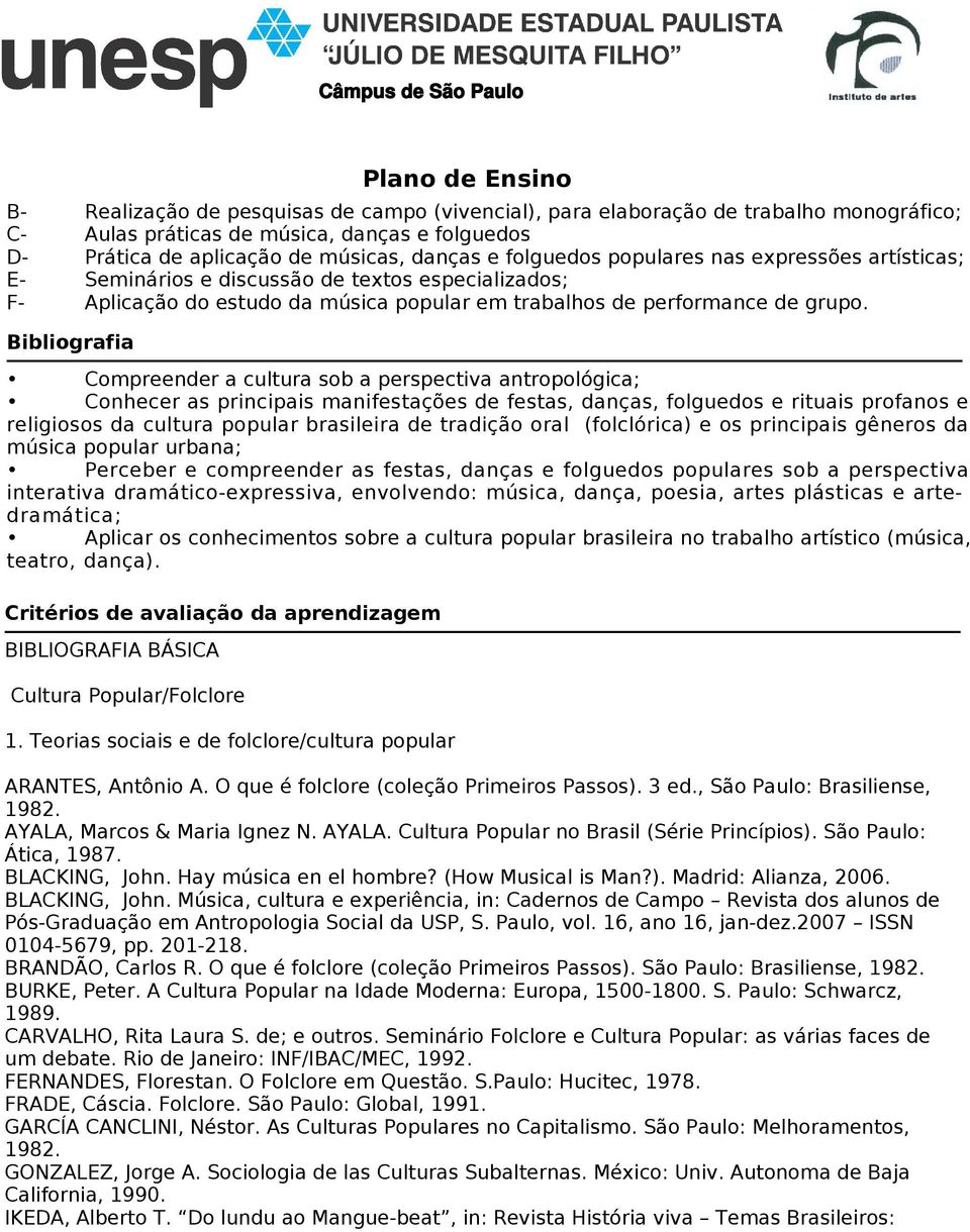 aplicação de músicas, danças e folguedos populares nas expressões artísticas; E- Seminários e discussão de textos especializados; F- Aplicação do estudo da música popular em trabalhos de performance