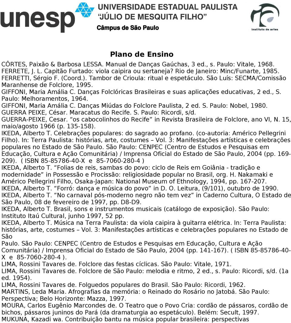 Danças Folclóricas Brasileiras e suas aplicações educativas, 2 ed., S. Paulo: Melhoramentos, 1964. GIFFONI, Maria Amália C. Danças Miúdas do Folclore Paulista, 2 ed. S. Paulo: Nobel, 1980.