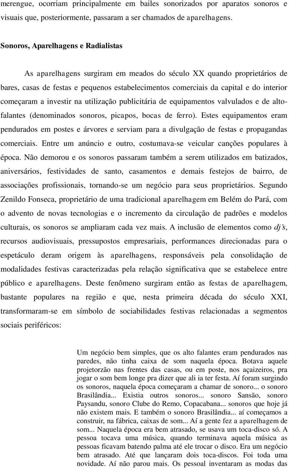 começaram a investir na utilização publicitária de equipamentos valvulados e de altofalantes (denominados sonoros, picapos, bocas de ferro).