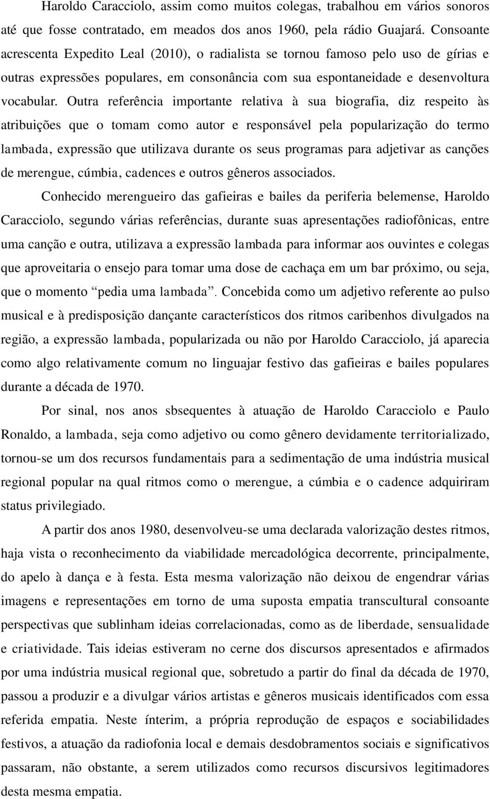 Outra referência importante relativa à sua biografia, diz respeito às atribuições que o tomam como autor e responsável pela popularização do termo lambada, expressão que utilizava durante os seus