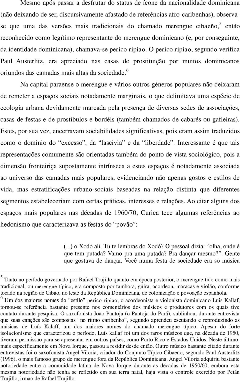 O perico ripiao, segundo verifica Paul Austerlitz, era apreciado nas casas de prostituição por muitos dominicanos oriundos das camadas mais altas da sociedade.